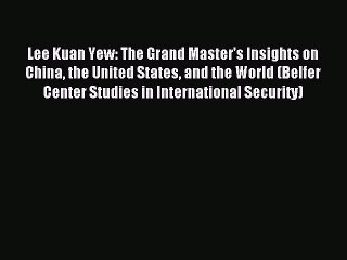 Read Lee Kuan Yew: The Grand Master's Insights on China the United States and the World (Belfer