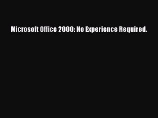 [PDF] Microsoft Office 2000: No Experience Required. [Read] Full Ebook