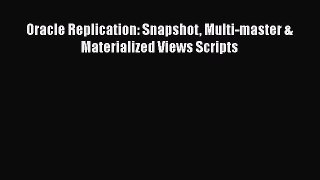 Read Oracle Replication: Snapshot Multi-master & Materialized Views Scripts Ebook Free