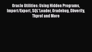 Download Oracle Utilities: Using Hidden Programs Import/Export SQL*Loader Oradebug Dbverify