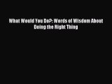 Read What Would You Do?: Words of Wisdom About Doing the Right Thing ebook textbooks