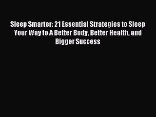 Read Sleep Smarter: 21 Essential Strategies to Sleep Your Way to A Better Body Better Health