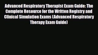 Read Book Advanced Respiratory Therapist Exam Guide: The Complete Resource for the Written