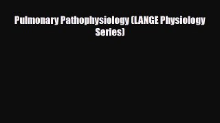 Read Book Pulmonary Pathophysiology (LANGE Physiology Series) E-Book Free