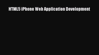 Read HTML5 iPhone Web Application Development Ebook Free