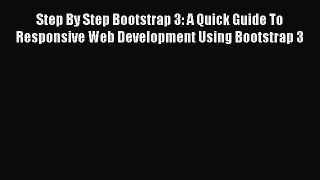Download Step By Step Bootstrap 3: A Quick Guide To Responsive Web Development Using Bootstrap