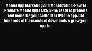 Download Mobile App Marketing And Monetization: How To Promote Mobile Apps Like A Pro: Learn