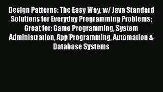 Read Design Patterns: The Easy Way w/ Java Standard Solutions for Everyday Programming Problems