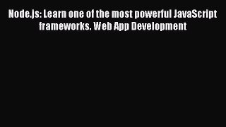 Read Node.js: Learn one of the most powerful JavaScript frameworks. Web App Development Ebook