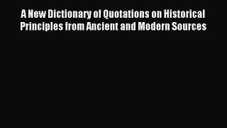 Download A New Dictionary of Quotations on Historical Principles from Ancient and Modern Sources