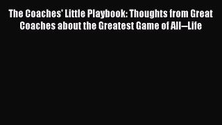 Read The Coaches' Little Playbook: Thoughts from Great Coaches about the Greatest Game of All--Life