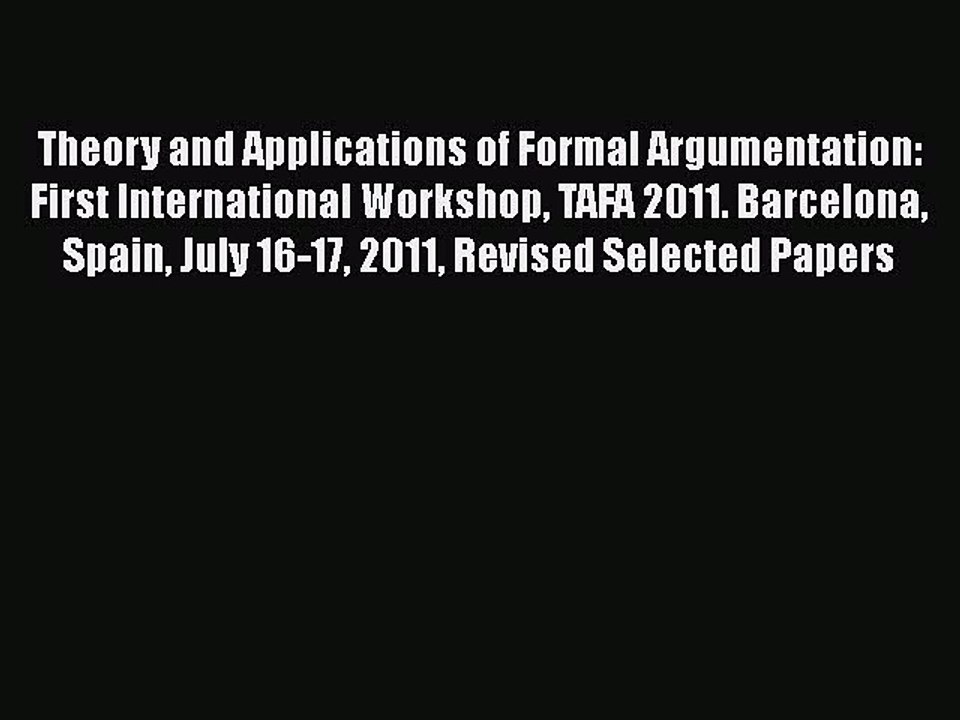 Read Theory and Applications of Formal Argumentation: First International Workshop TAFA 2011.