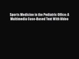 Read Book Sports Medicine in the Pediatric Office: A Multimedia Case-Based Text With Video
