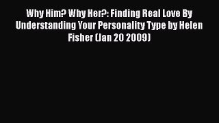 Read Book Why Him? Why Her?: Finding Real Love By Understanding Your Personality Type by Helen