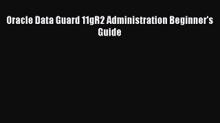 Download Oracle Data Guard 11gR2 Administration Beginner's Guide Ebook Free