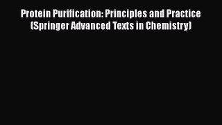 Read Book Protein Purification: Principles and Practice (Springer Advanced Texts in Chemistry)