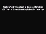 Download The New York Times Book of Science: More than 150 Years of Groundbreaking Scientific