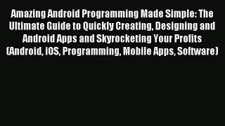Read Amazing Android Programming Made Simple: The Ultimate Guide to Quickly Creating Designing
