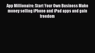 Download App Millionaire: Start Your Own Business Make money selling iPhone and iPad apps and