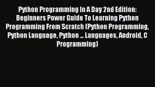 Read Python Programming In A Day 2nd Edition: Beginners Power Guide To Learning Python Programming