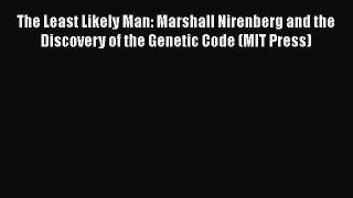 Read Book The Least Likely Man: Marshall Nirenberg and the Discovery of the Genetic Code (MIT