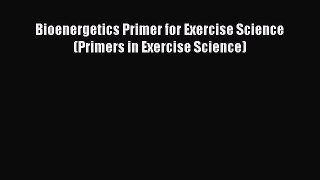 Read Book Bioenergetics Primer for Exercise Science (Primers in Exercise Science) ebook textbooks