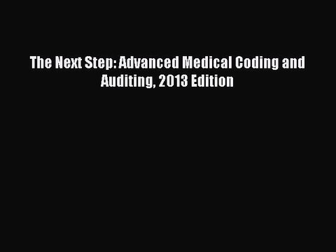 Read The Next Step: Advanced Medical Coding and Auditing 2013 Edition Ebook Free