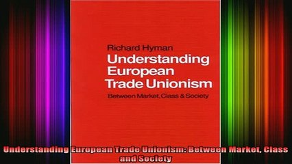 READ book  Understanding European Trade Unionism Between Market Class and Society Full Free