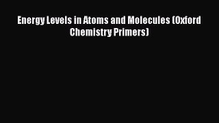 Read Book Energy Levels in Atoms and Molecules (Oxford Chemistry Primers) E-Book Free