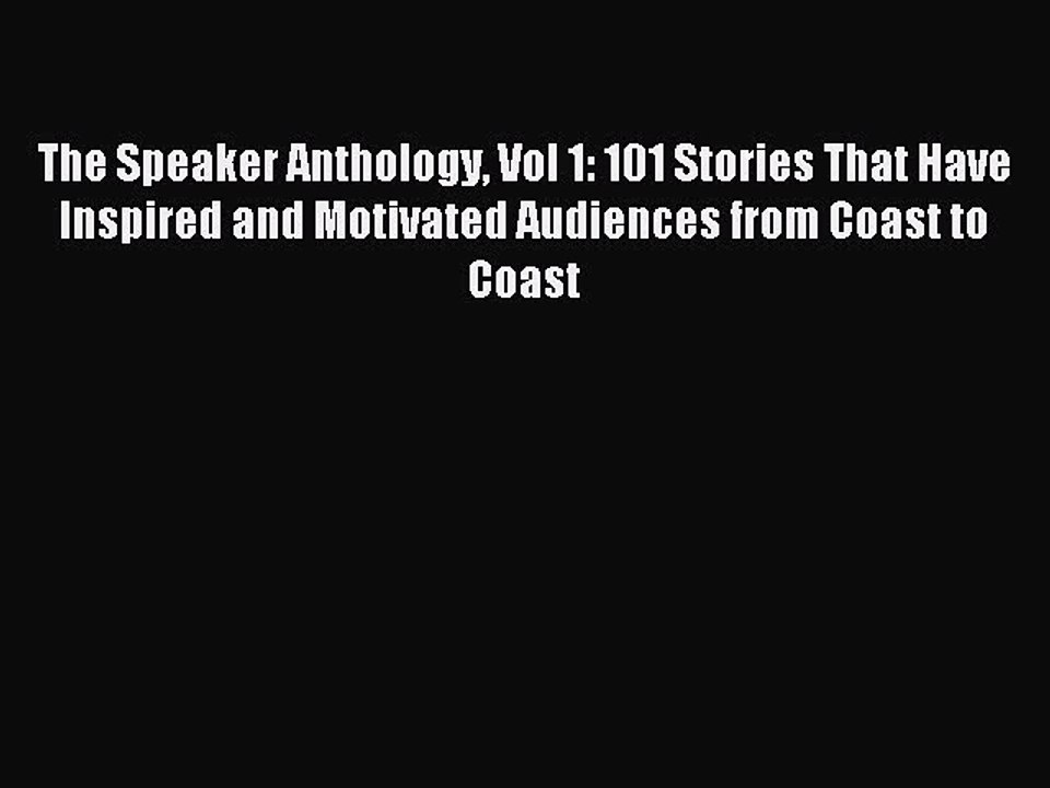 Read The Speaker Anthology Vol 1: 101 Stories That Have Inspired and Motivated Audiences from