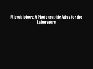 Read Microbiology: A Photographic Atlas for the Laboratory Ebook Free