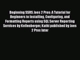 Read Beginning SSRS Joes 2 Pros: A Tutorial for Beginners to Installing Configuring and Formatting