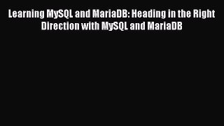 Download Learning MySQL and MariaDB: Heading in the Right Direction with MySQL and MariaDB