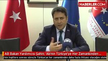 AB Bakan Yardımcısı Şahin: 'Ab'nin Türkiye'ye Her Zamankinden Daha Fazla İhtiyacı Olacak'