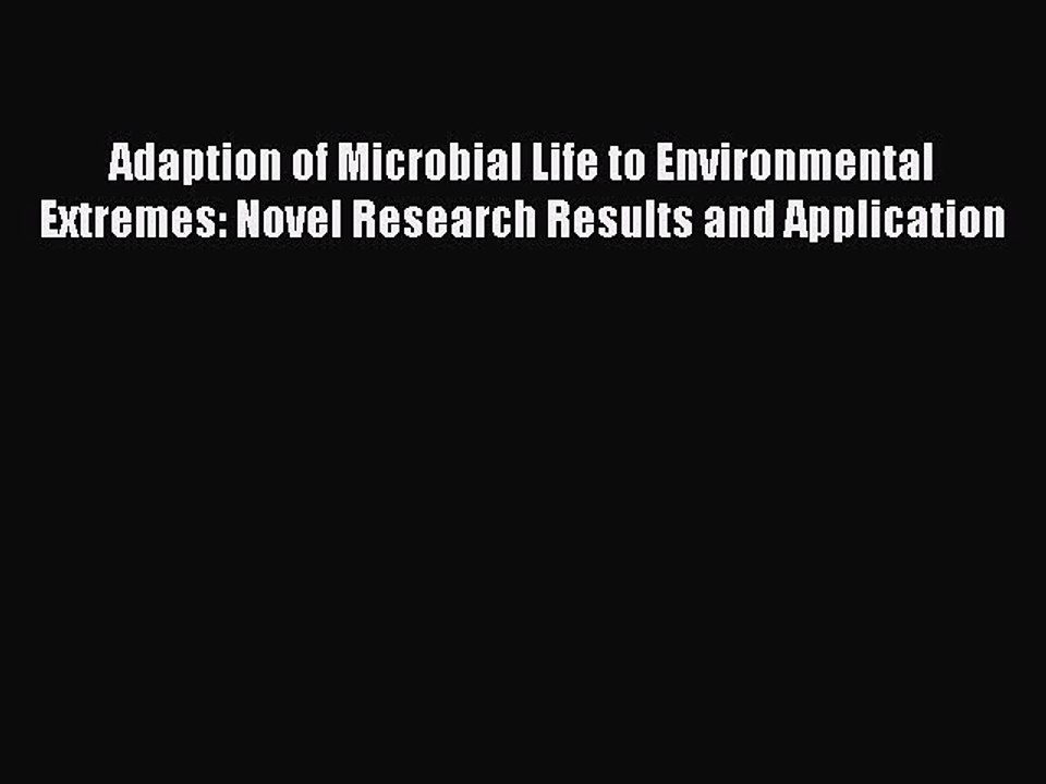 Read Adaption of Microbial Life to Environmental Extremes: Novel Research Results and Application