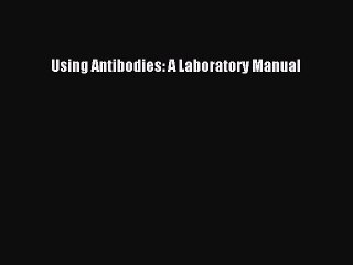 Read Using Antibodies: A Laboratory Manual Ebook Free
