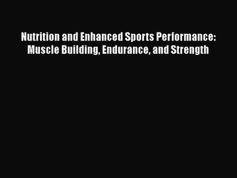 Read Nutrition and Enhanced Sports Performance: Muscle Building Endurance and Strength Ebook