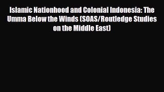 Download Books Islamic Nationhood and Colonial Indonesia: The Umma Below the Winds (SOAS/Routledge