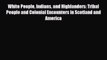 Read Books White People Indians and Highlanders: Tribal People and Colonial Encounters in Scotland