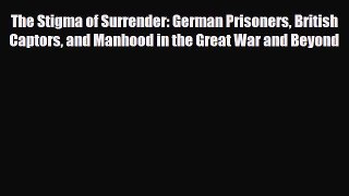 Download Books The Stigma of Surrender: German Prisoners British Captors and Manhood in the