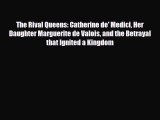 Read Books The Rival Queens: Catherine de' Medici Her Daughter Marguerite de Valois and the