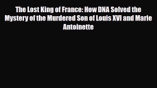Download Books The Lost King of France: How DNA Solved the Mystery of the Murdered Son of Louis