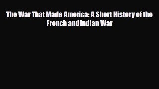 Download Books The War That Made America: A Short History of the French and Indian War E-Book