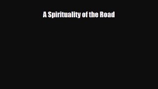 Read Books A Spirituality of the Road PDF Free