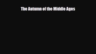 Read Books The Autumn of the Middle Ages PDF Online