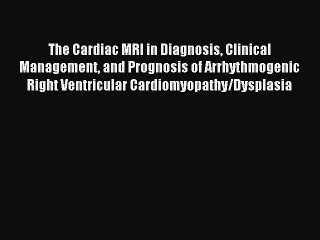 Read The Cardiac MRI in Diagnosis Clinical Management and Prognosis of Arrhythmogenic Right