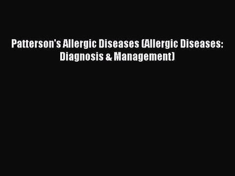 Read Patterson's Allergic Diseases (Allergic Diseases: Diagnosis & Management) Ebook Free