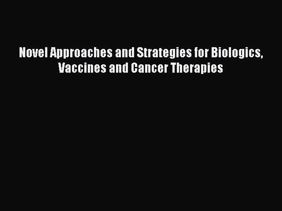 Download Novel Approaches and Strategies for Biologics Vaccines and Cancer Therapies Ebook