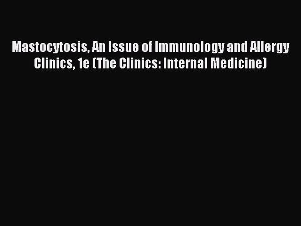 Read Mastocytosis An Issue of Immunology and Allergy Clinics 1e (The Clinics: Internal Medicine)