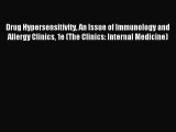 Read Drug Hypersensitivity An Issue of Immunology and Allergy Clinics 1e (The Clinics: Internal